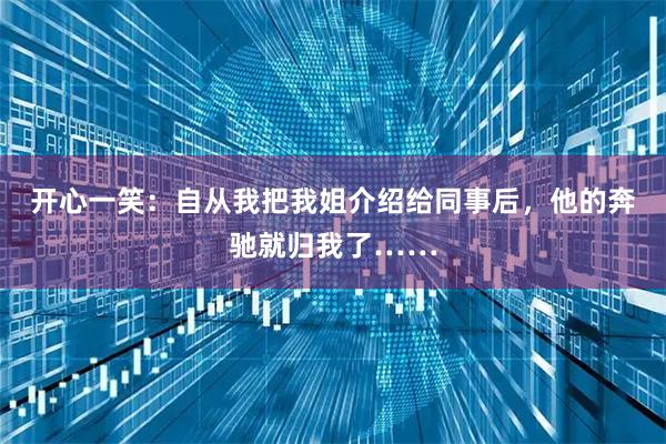 开心一笑：自从我把我姐介绍给同事后，他的奔驰就归我了……