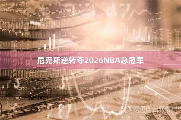 尼克斯逆转夺2026NBA总冠军
